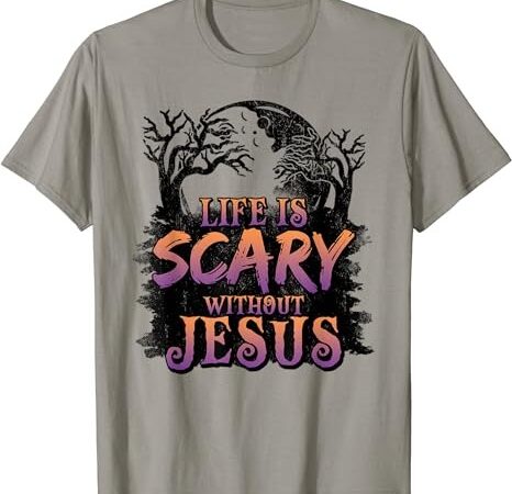 Life is scary without jesus funny halloween christian t-shirt