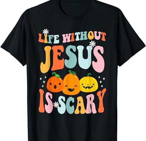 Life is scary without jesus – christian faith halloween t-shirt png file