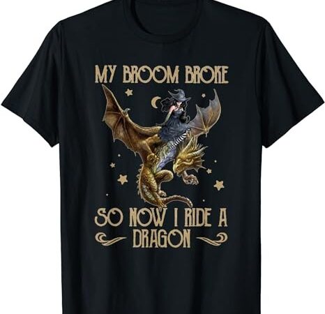 My broom broke so now i ride a dragon t-shirt png file