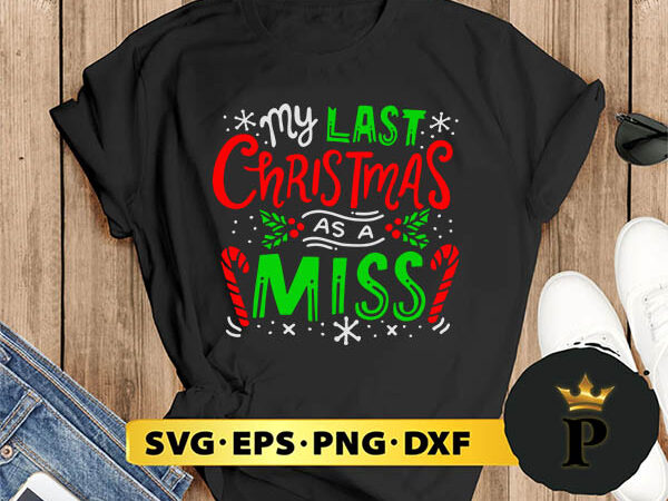 My last christmas as a miss svg, merry christmas svg, xmas svg png dxf eps t shirt designs for sale