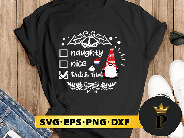 Naughty nice dutch girl christmas svg, merry christmas svg, xmas svg png dxf eps T shirt vector artwork