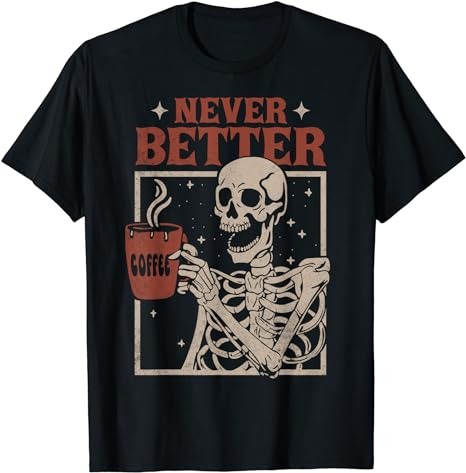 Never Better Skeleton Drinking Coffee Halloween Party Funny T-Shirt PNG File