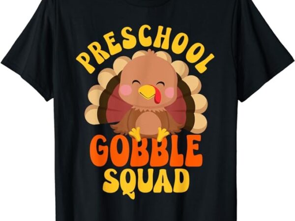 Preschool gobble squad cute turkey thanksgiving teacher t-shirt