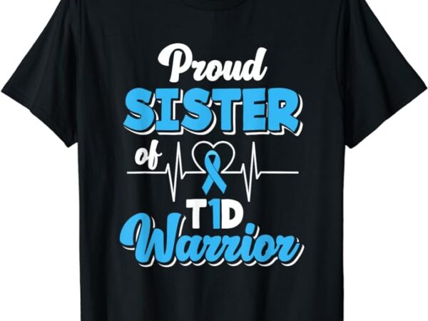 Proud sister of a t1d warrior diabetic diabetes awareness t-shirt