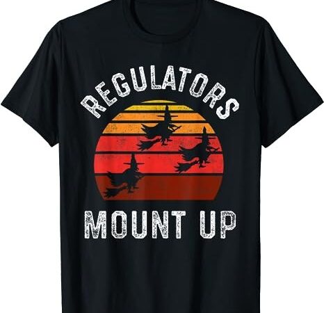 Regulators mount up, funny halloween witch t-shirt png file