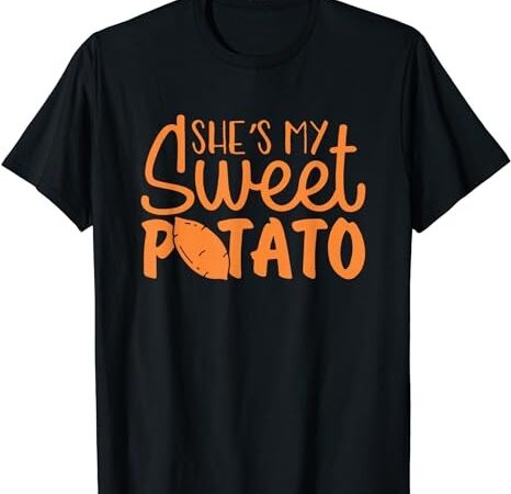 She’s my sweet potato i yam set couples thanksgiving funny t-shirt