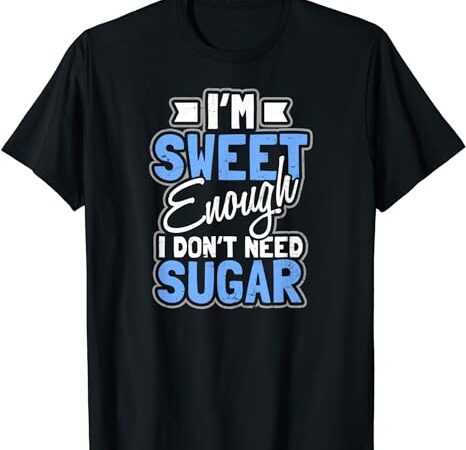 Sweet enough don’t need sugar design t1d mom t-shirt