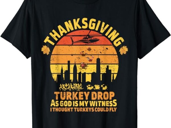 Thanksgiving turkey drop as god is my witness turkeys fly t-shirt t-shirt png file