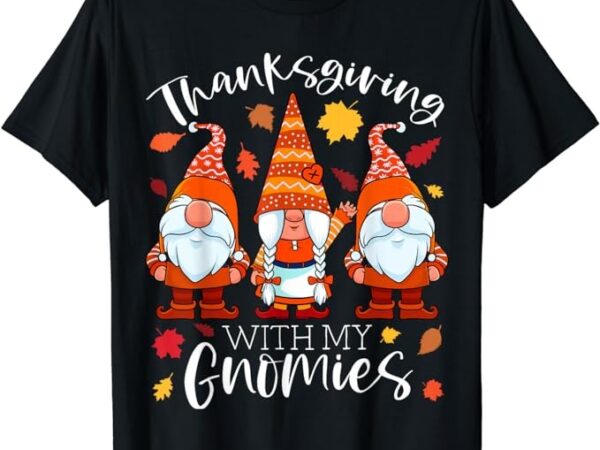 Thanksgiving with my gnomies autumn gnomes fall gift women t-shirt