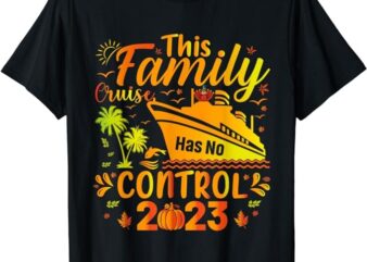 This Family Cruise Has No Control 2023 Family thanksgiving T-Shirt