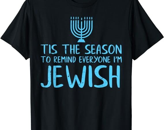 Tis the season to remind everyone im jewish funny hanukkah t-shirt png file