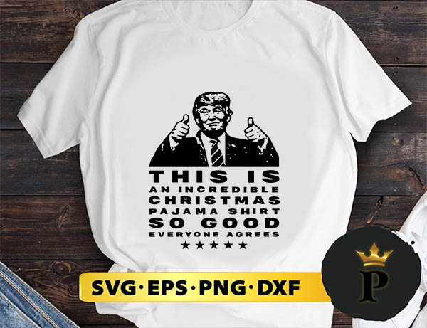 Trump Christmas Pajama Shirt So Good Everyone Agrees SVG, Merry Christmas SVG, Xmas SVG PNG DXF EPS