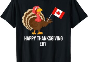 Turkey Canadian Thanksgiving Apparel Happy Thanksgiving Eh T-Shirt