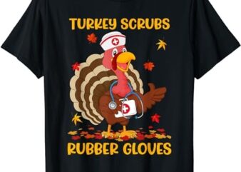 Turkey Scrubs Rubber Gloves Funny Turkey Nurse Thanksgiving T-Shirt