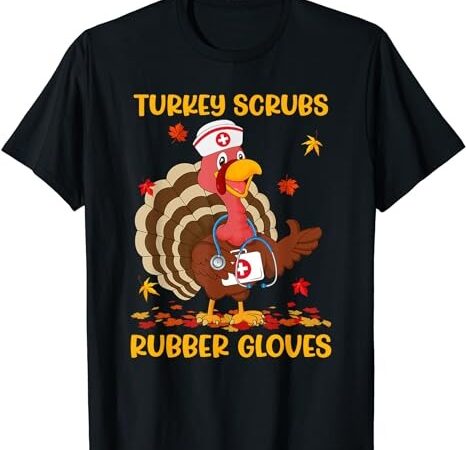 Turkey scrubs rubber gloves funny turkey nurse thanksgiving t-shirt