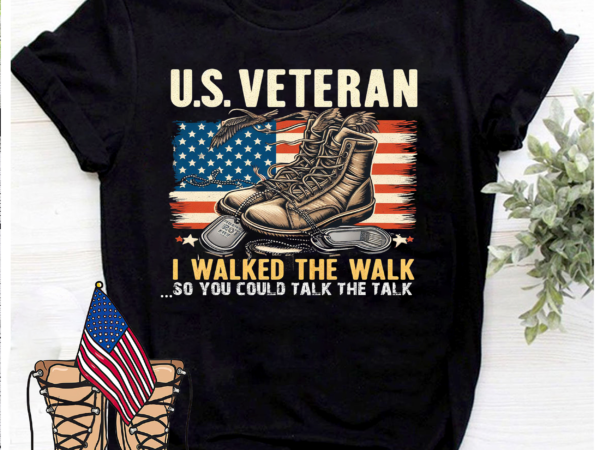 U.s. veteran i walk the walk so you could talk the talk shirt, usa flag, memorial day shirt, veteran day shirt, gift for veteran, thank you veterans shirt, veteran life t shirt vector graphic