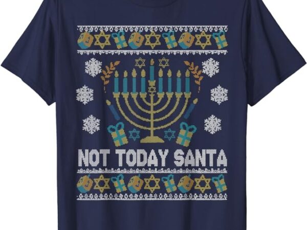 Ugly hanukkah sweater not today santa jewish funny men women t-shirt png file