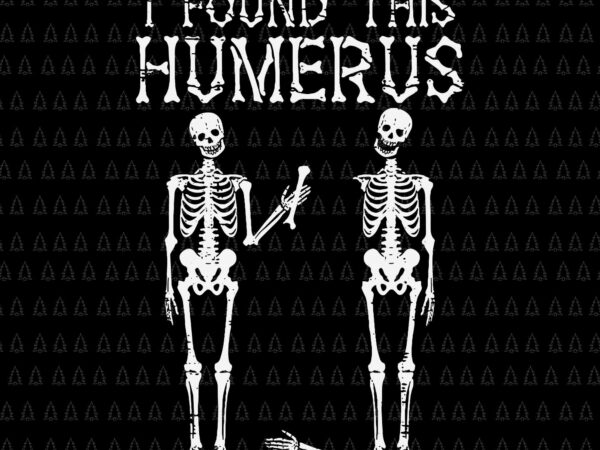 I found humerus svg, halloween skeleton svg, skeleton svg, humerus skeleton svg, halloween svg t shirt design for sale