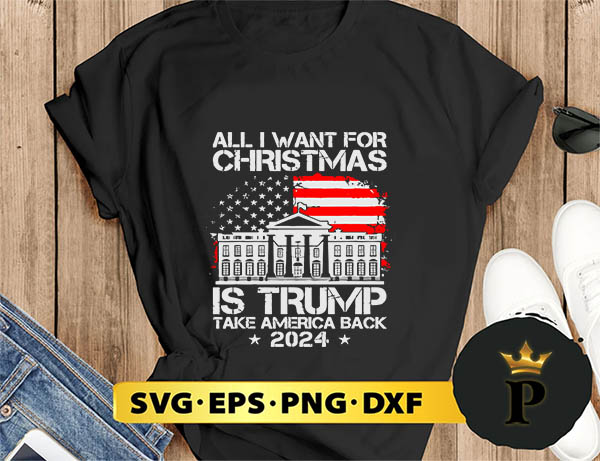 Usa Flag All I Want For Christmas Is Trump Take America Back 2024 SVG, Merry Christmas SVG, Xmas SVG PNG DXF EPS