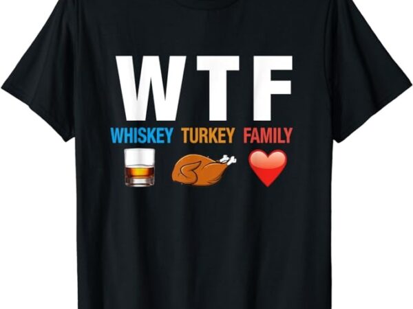 Wtf whiskey turkey family thanksgiving funny gift t-shirt