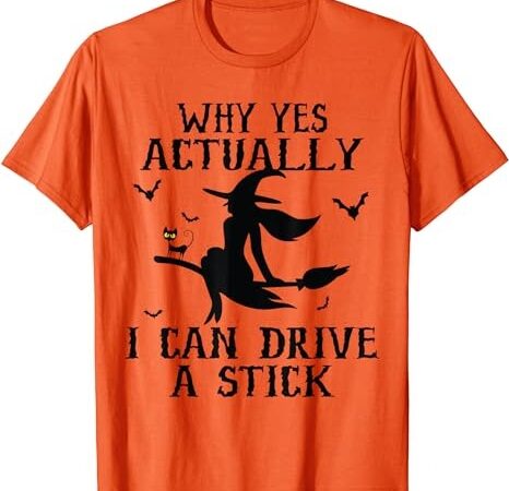 Why yes actually i can drive a stick halloween 2023 t-shirt png file