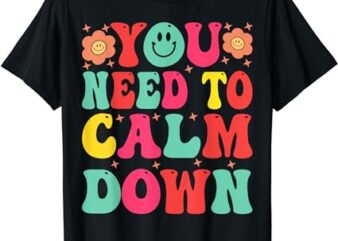 You Need To Calm Tee T-Shirt