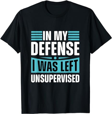 cool funny tee in my defense i was left unsupervised T-Shirt png file