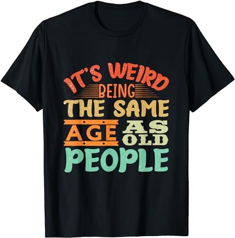 it’s weird being the same age as old people funny vintage T-Shirt PNG File