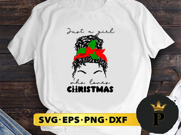 Messy bun just a girl who loves christmas svg, merry christmas svg, xmas svg png dxf eps t shirt designs for sale