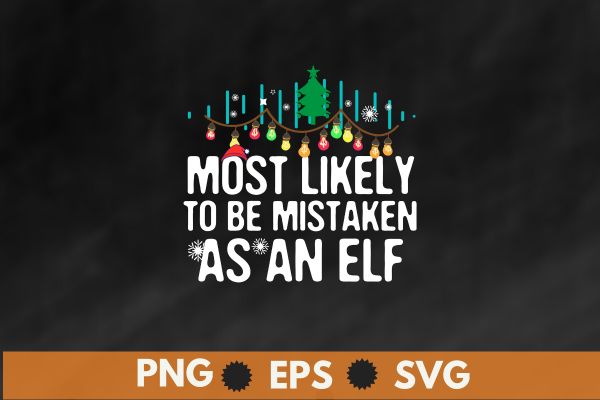 Most Likely To Be Mistaken As An Elf Family Christmas Funny T-Shirt design vector, christmas, family, funny, matching, nap, t-shirt, santa