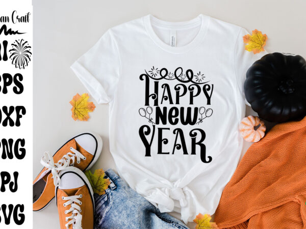 Happy new year svg cut file ,happy new year t-shirt design ,happy new year t-shirt design , new year design .