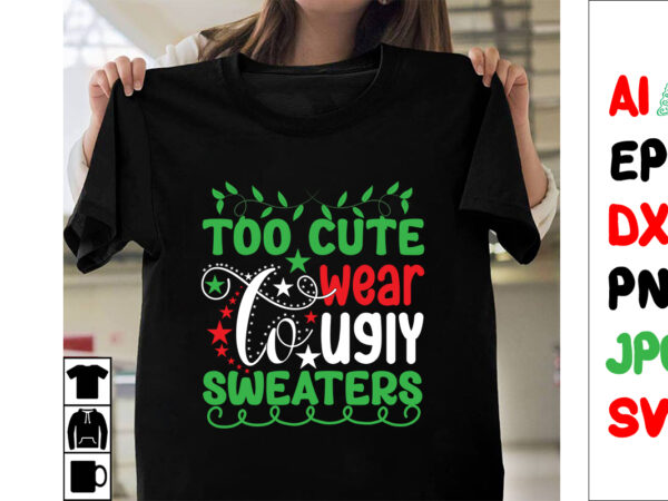 Too cute to wear ugly sweaters svg cut file. too cute to wear ugly sweaters t-shirt design , too cute to wear ugly sweat vector design ers