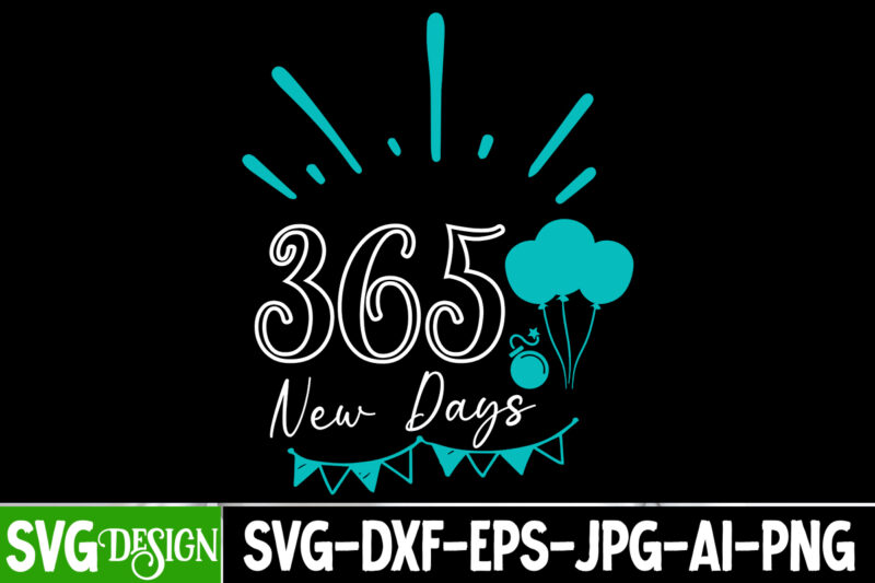 365 New Days T-Shirt Design, 365 New Days Vector T-Shirt Design, New Year SVG Bundle,New Year T-Shirt Design, New Year SVG Bundle Quotes