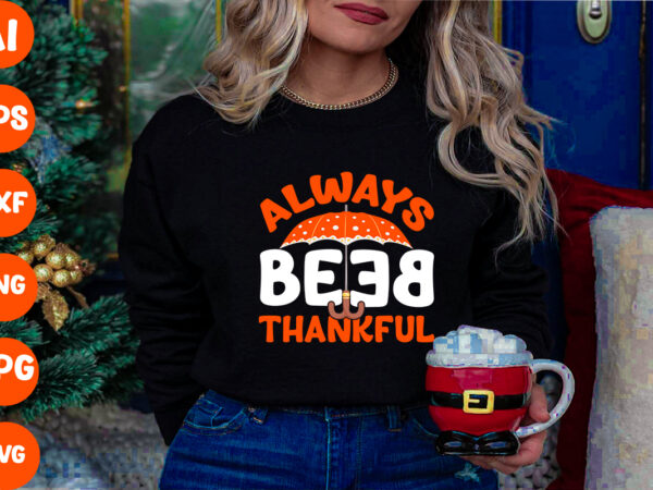 Always be thankful svg cut file , always be thankful t-shirt design ,thanksgiving 2023,