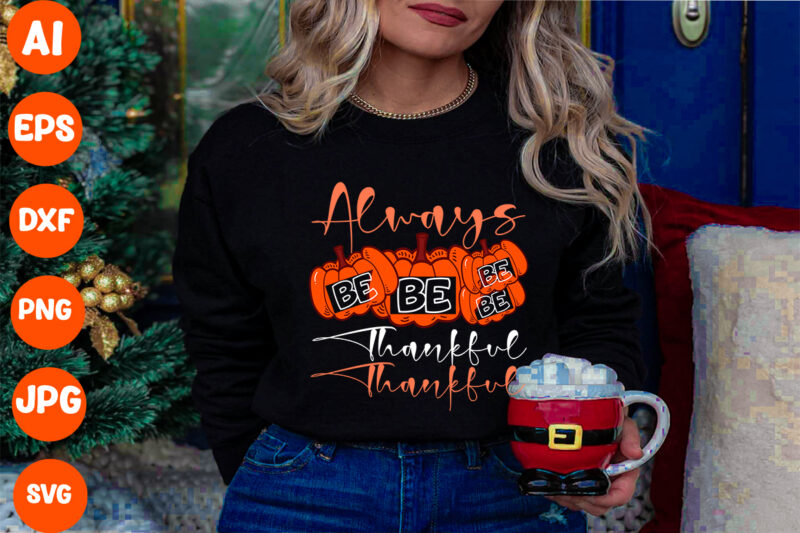 Always Be Thankful SVG Cut File , Always Be Thankful T-shirt Design , Thanksgiving 2023.