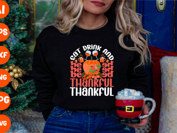 Eat drink and be thankful svg cut file , eat drink and be thankful t-shirt design ,thanksgiving.