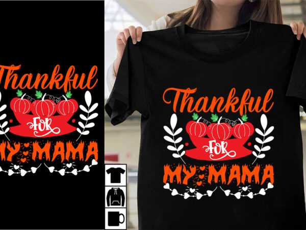 Thankful for my mama svg cut file , thankful for my mama t-shirt design , thanksgiving.