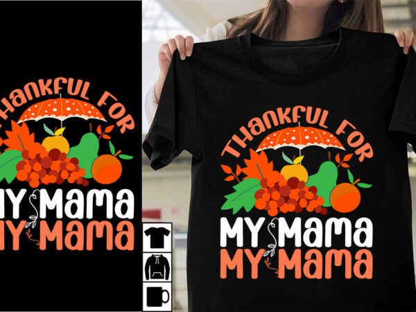 Thankful for my mama svg cut file , thankful for my mama t-shirt design , thanksgiving.