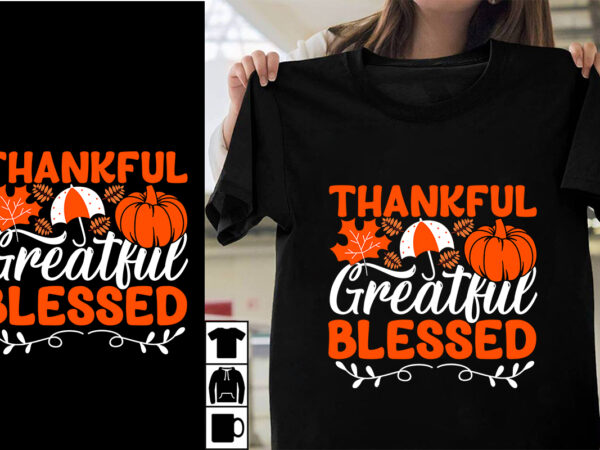 Thankful greatful blessed svg cut file, thankful greatful blessed t-shirt design, thanksgiving.