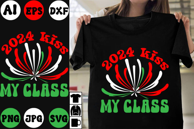 2024 kiss my class SVG Cut File , 2024 kiss my class T-shirt Design , New Year 2024 .