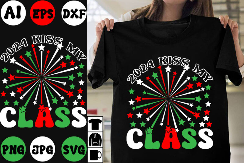 2024 kiss my class SVG Cut File , 2024 kiss my class T-shirt Design , New Year 2024 .