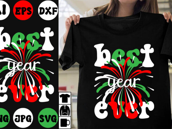 Best year ever svg cut file , best year ever t-shirt design , new year 2024 .