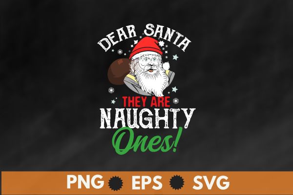 Dear Santa They Are The Naughty Ones Funny Christmas T Shirt Christmas Funny Santa T Shirt