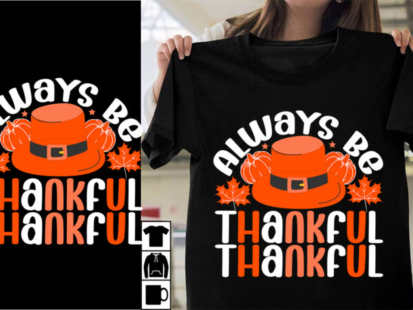 Always be thankful svg cut file , svg cut file t-shirt design , thanksgiving 2023.