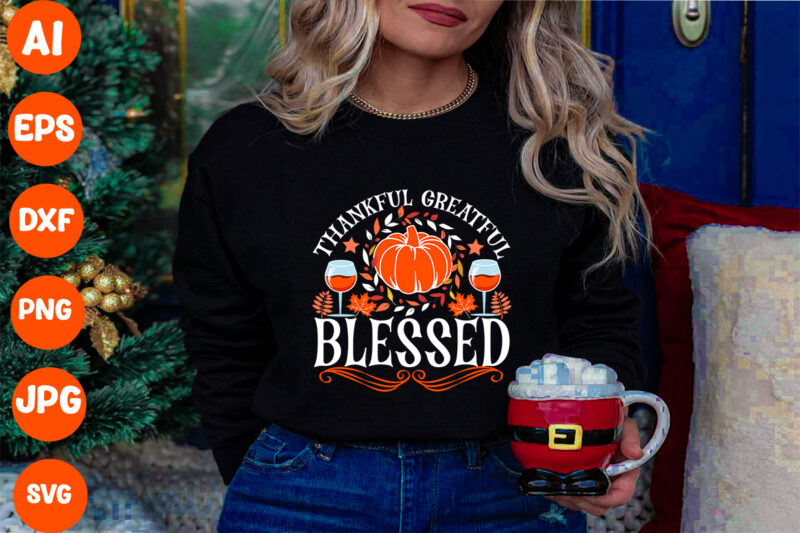 Thankful Greatful Blessed SVG Cut File, Thankful Greatful Blessed T-shirt Design, Thanksgiving.