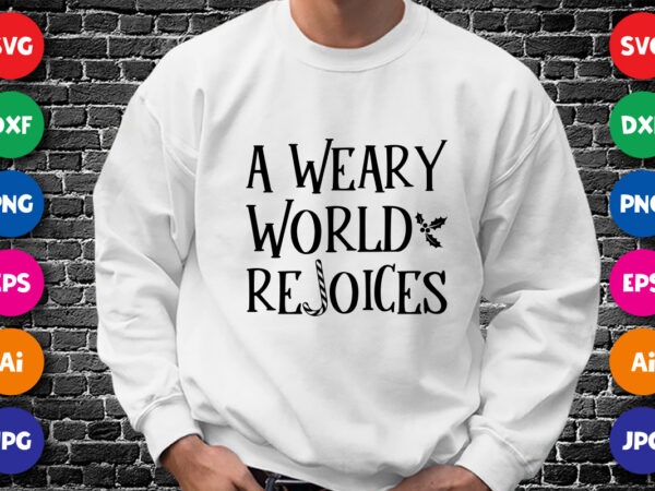 A weary world rejoices shirt design