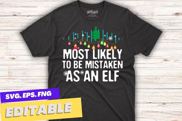 Most Likely To Be Mistaken As An Elf Family Christmas Funny T-Shirt design vector, christmas, family, funny, matching, nap, t-shirt, santa