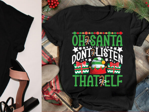 Oh santa dont listen that elf svg cut file, oh santa dont listen that elf t-shirt design, oh santa dont listen that elf vector design.