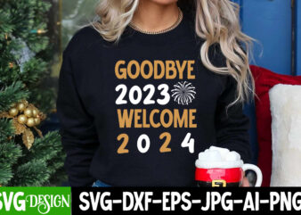 Goodbye 2023 Welcome 2024 T-Shirt Design, Goodbye 2023 Welcome 2024 SVG Design, New Year SVG Bundle,New Year T-Shirt Design, New Year SVG B