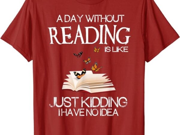 A day without reading is like.. funny bookworm tshirt